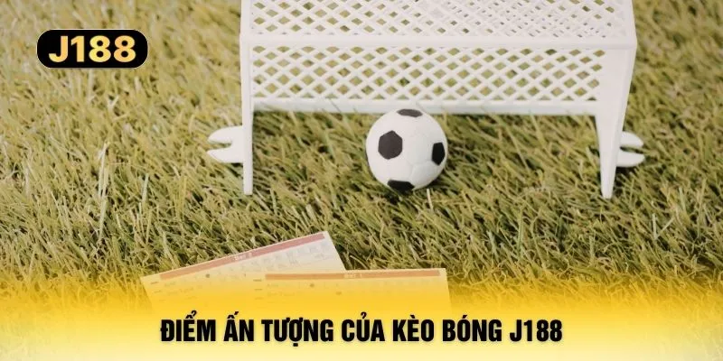 Điểm ấn tượng của kèo bóng J188