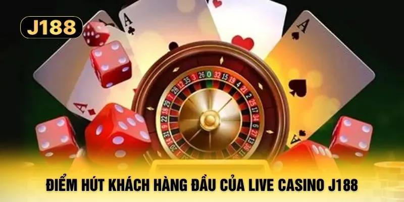 Điểm hút khách hàng đầu của Live Casino J188