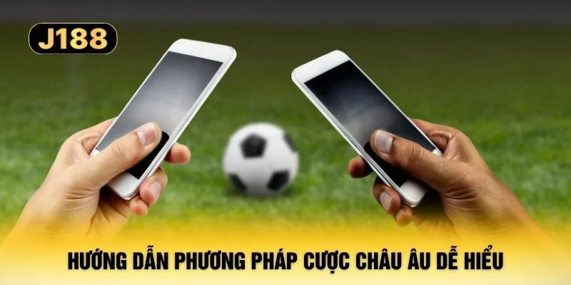Hướng dẫn phương pháp cược châu Âu dễ hiểu