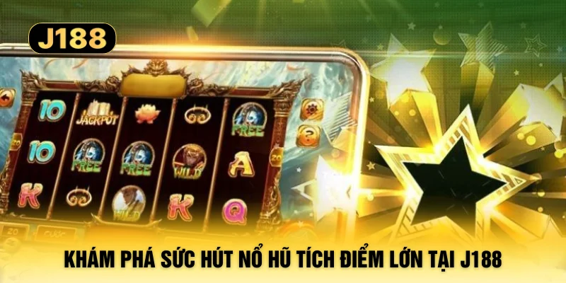 Khám phá sức hút nổ hũ tích điểm lớn tại J188
