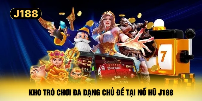 Kho trò chơi đa dạng chủ đề tại nổ hũ J188
