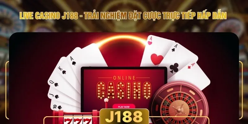 Live Casino J188 - Trải Nghiệm Đặt Cược Trực Tiếp Hấp Dẫn
