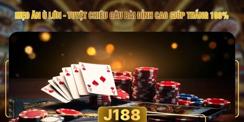 Mẹo Ăn Ù Lớn - Tuyệt Chiêu Câu Bài Đỉnh Cao Giúp Thắng 100%