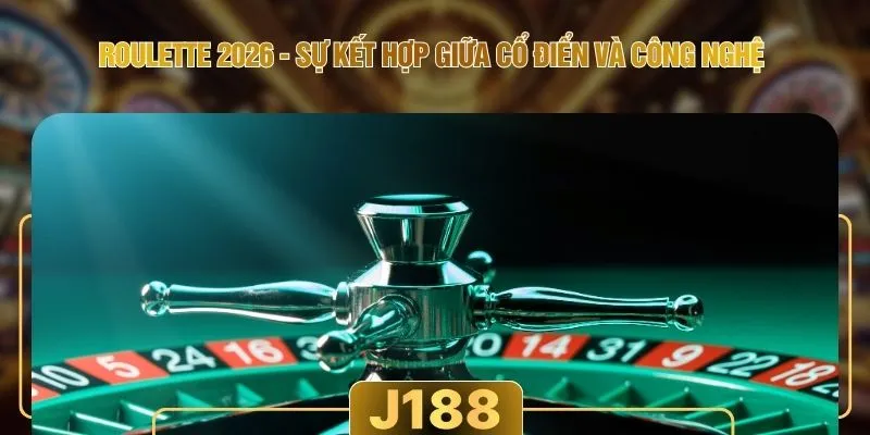 Roulette 2026 - Sự Kết Hợp Giữa Cổ Điển Và Công Nghệ