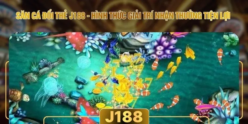 Săn Cá Đổi Thẻ J188 - Hình Thức Giải Trí Nhận Thưởng Tiện Lợi
