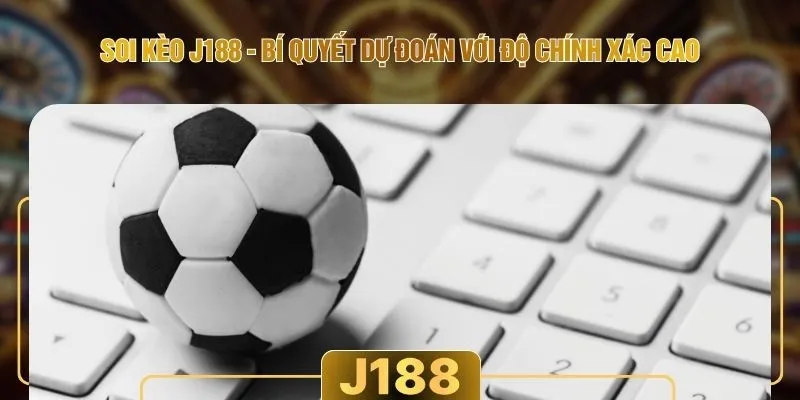 Soi Kèo J188 - Bí Quyết Dự Đoán Với Độ Chính Xác Cao