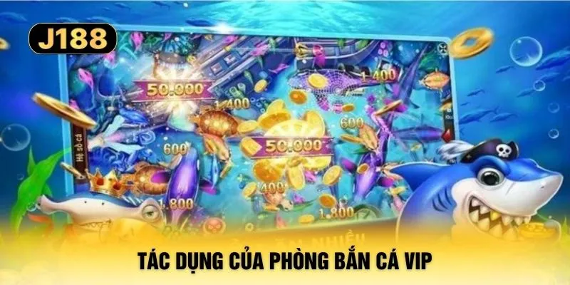 Tác dụng của phòng bắn cá VIP