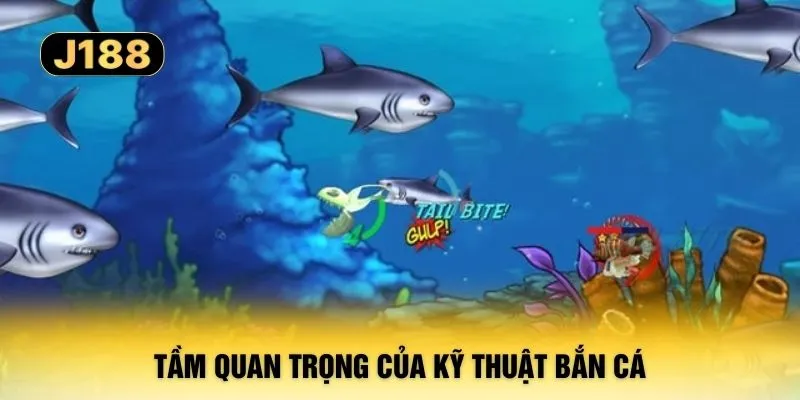 Tầm quan trọng của kỹ thuật bắn cá