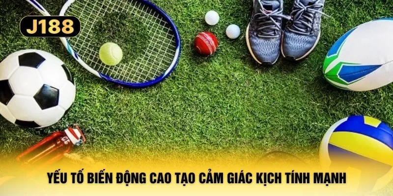 Yếu tố biến động cao tạo cảm giác kịch tính mạnh
