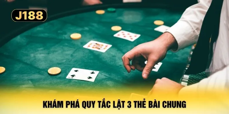 Khám phá quy tắc lật 3 thẻ bài chung